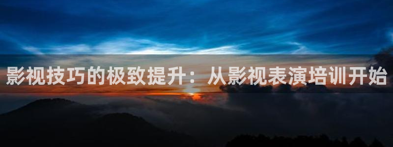 极速影院最新电影高清免费观看：影视技巧的极致提升：从影视表演培训开始